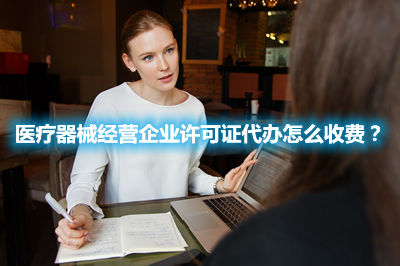 醫(yī)療器械經(jīng)營(yíng)企業(yè)許可證代辦怎么收費(fèi)？(圖1)