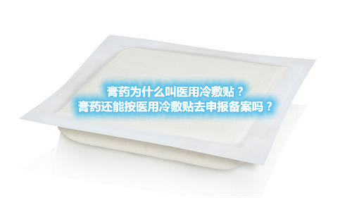 膏藥為什么叫醫(yī)用冷敷貼？膏藥還能按醫(yī)用冷敷貼去申報備案嗎？