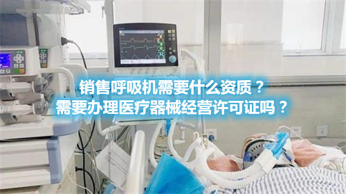 呼吸機(jī)分類！銷售呼吸機(jī)需要辦理醫(yī)療器械經(jīng)營(yíng)許可證嗎？(圖1)