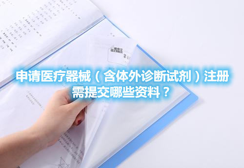 申請(qǐng)醫(yī)療器械（含體外診斷試劑）注冊(cè)需提交哪些資料？(圖1)