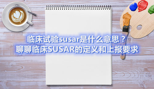 臨床試驗(yàn)susar是什么意思？聊聊臨床SUSAR的定義和上報(bào)要求(圖1)