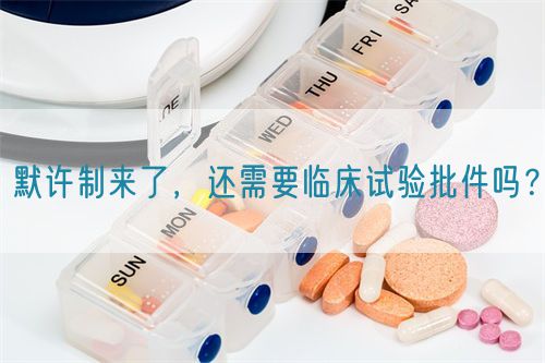 默許制來了，還需要臨床試驗批件嗎？(圖1)