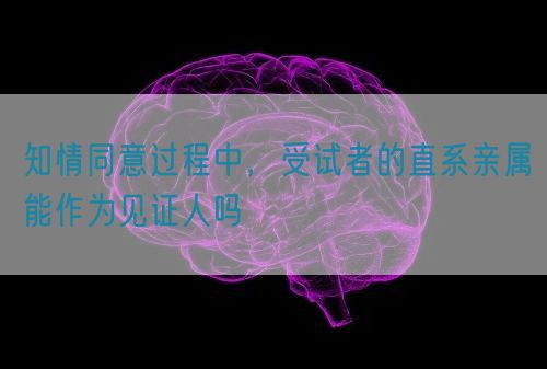 知情同意過程中，受試者的直系親屬能作為見證人嗎(圖1)
