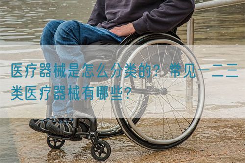 醫(yī)療器械是怎么分類的？常見一二三類醫(yī)療器械有哪些？(圖1)