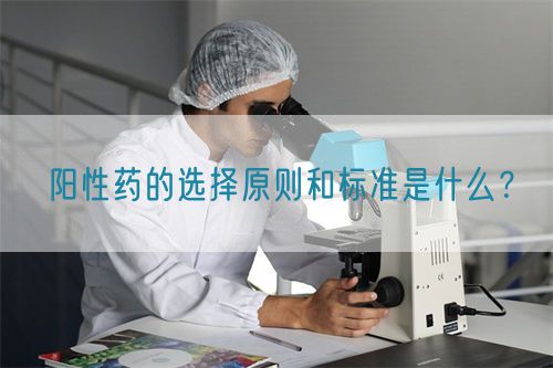 陽性藥的選擇原則和標準是什么？(圖1)