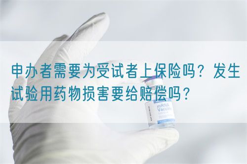 申辦者需要為受試者上保險(xiǎn)嗎？發(fā)生試驗(yàn)用藥物損害要給賠償嗎？(圖1)