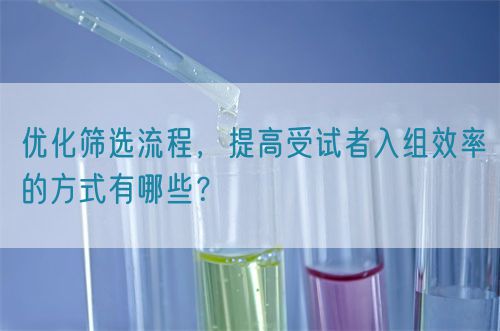 優(yōu)化篩選流程，提高受試者入組效率的方式有哪些？(圖1)