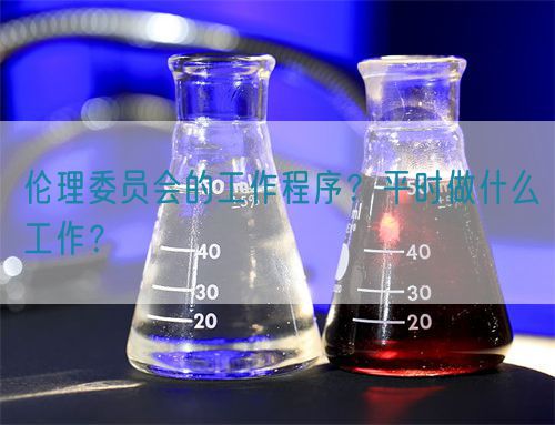 倫理委員會(huì)的工作程序？平時(shí)做什么工作？(圖1)