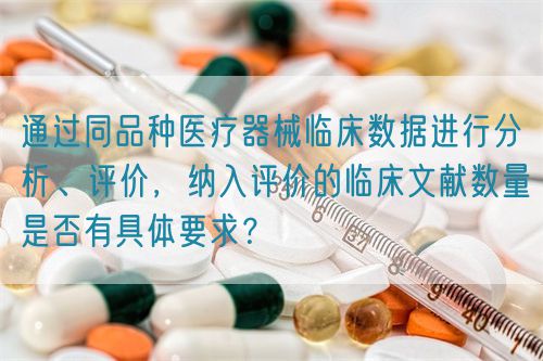 通過同品種醫(yī)療器械臨床數(shù)據(jù)進(jìn)行分析、評(píng)價(jià)，納入評(píng)價(jià)的臨床文獻(xiàn)數(shù)量是否有具體要求？(圖1)