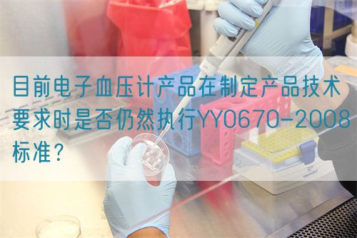 目前電子血壓計(jì)產(chǎn)品在制定產(chǎn)品技術(shù)要求時(shí)是否仍然執(zhí)行YY0670-2008標(biāo)準(zhǔn)？(圖1)