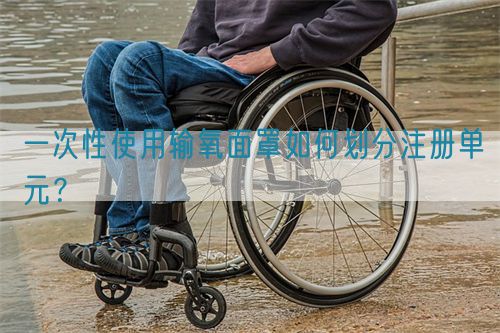 一次性使用輸氧面罩如何劃分注冊單元？(圖1)
