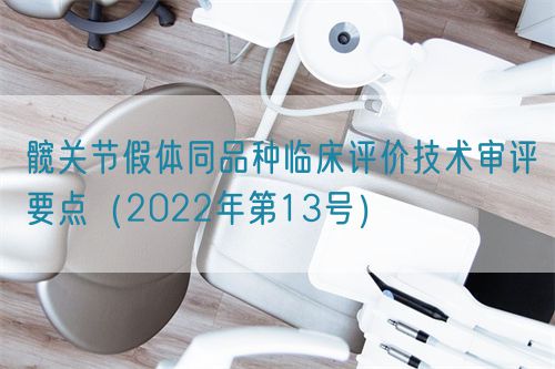 髖關(guān)節(jié)假體同品種臨床評價技術(shù)審評要點(diǎn)（2022年第13號）(圖1)