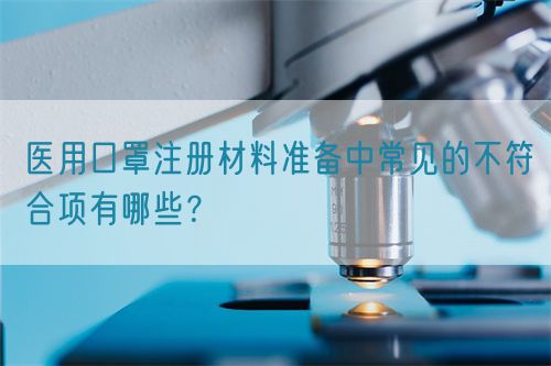 醫(yī)用口罩注冊(cè)材料準(zhǔn)備中常見(jiàn)的不符合項(xiàng)有哪些？(圖1)