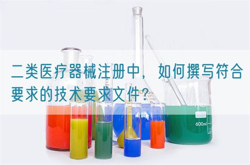 二類醫(yī)療器械注冊中，如何撰寫符合要求的技術(shù)要求文件？(圖1)