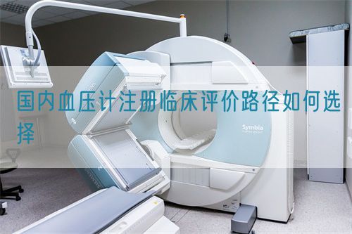 國內血壓計注冊臨床評價路徑如何選擇(圖1)