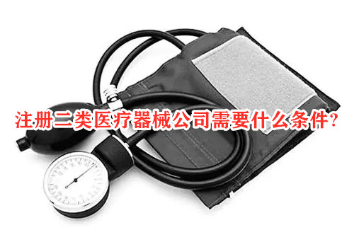 注冊(cè)二類醫(yī)療器械公司有什么條件？(圖1)